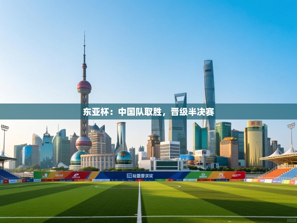 东亚杯：中国队取胜，晋级半决赛  第2张